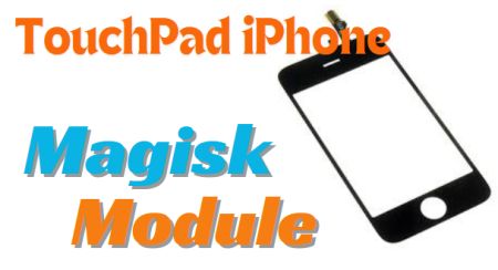 TouchPad iPhone Magisk Module - Improve Touch Screen